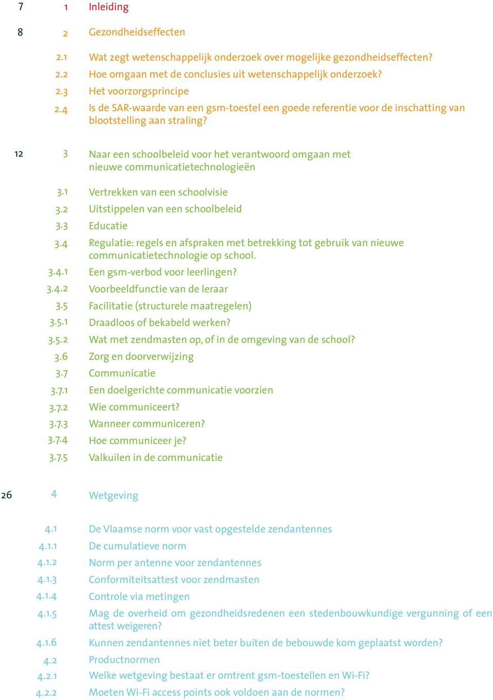 3.7.1 3.7.2 3.7.3 3.7.4 3.7.5 Naar een schoolbeleid voor het verantwoord omgaan met nieuwe communicatietechnologieën Vertrekken van een schoolvisie Uitstippelen van een schoolbeleid Educatie