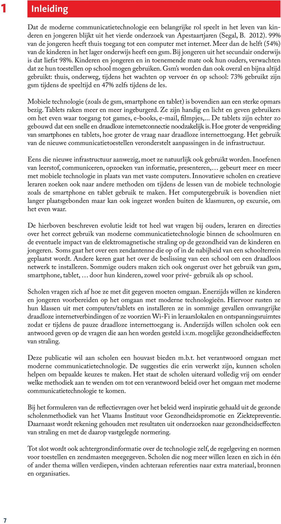 Bij jongeren uit het secundair onderwijs is dat liefst 98%. Kinderen en jongeren en in toenemende mate ook hun ouders, verwachten dat ze hun toestellen op school mogen gebruiken.