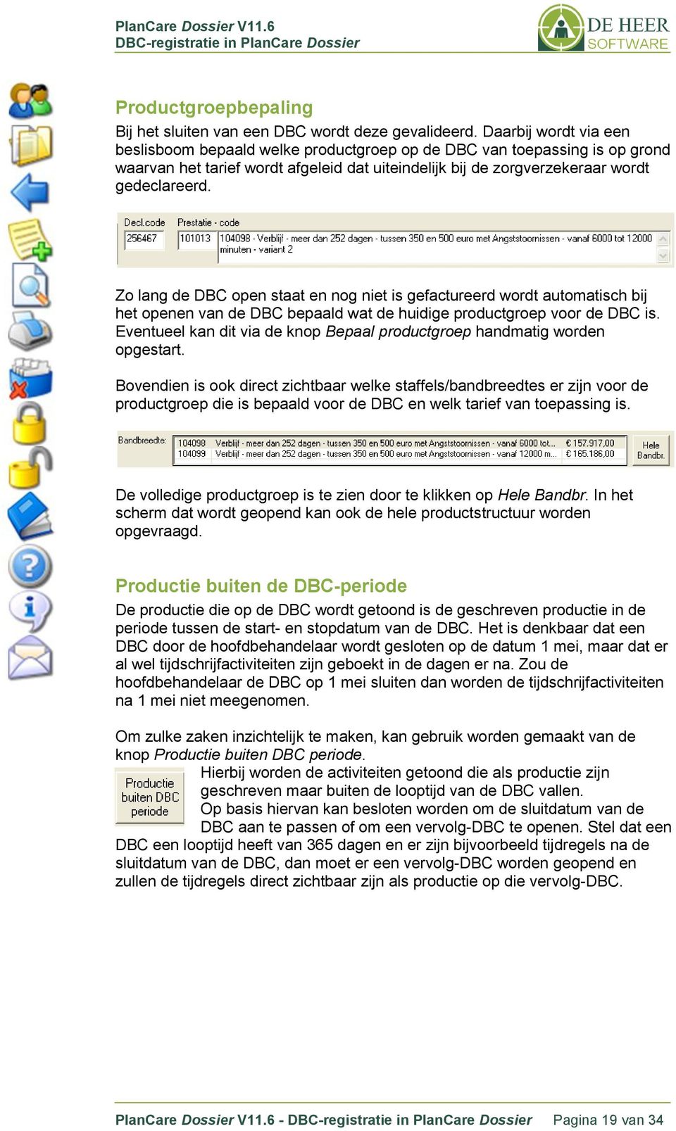 Zo lang de DBC open staat en nog niet is gefactureerd wordt automatisch bij het openen van de DBC bepaald wat de huidige productgroep voor de DBC is.