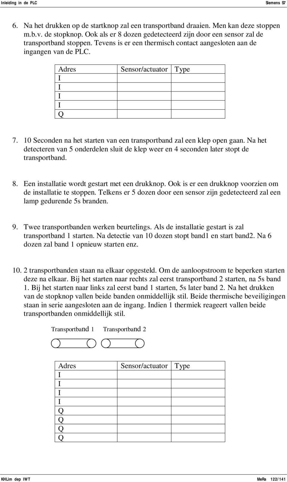 10 Seconden na het starten van een transportband zal een klep open gaan. Na het detecteren van 5 onderdelen sluit de klep weer en 4 seconden later stopt de transportband. 8.