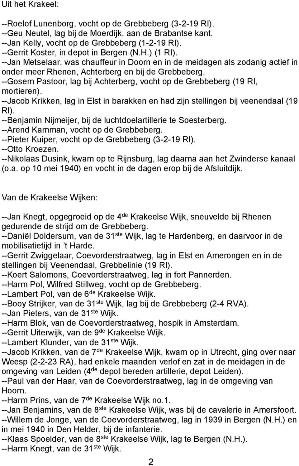 --Gosem Pastoor, lag bij Achterberg, vocht op de Grebbeberg (19 RI, mortieren). --Jacob Krikken, lag in Elst in barakken en had zijn stellingen bij veenendaal (19 RI).