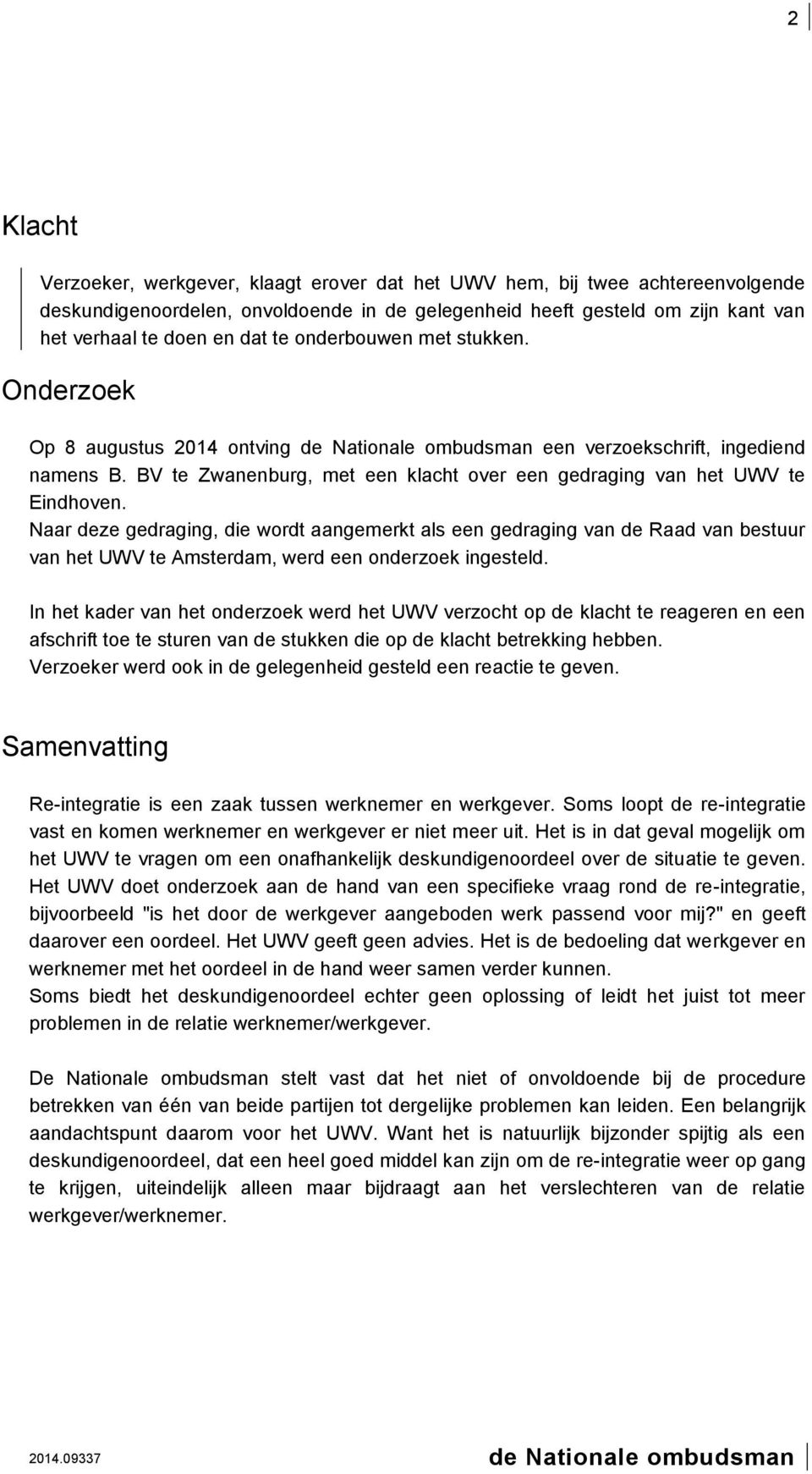Naar deze gedraging, die wordt aangemerkt als een gedraging van de Raad van bestuur van het UWV te Amsterdam, werd een onderzoek ingesteld.