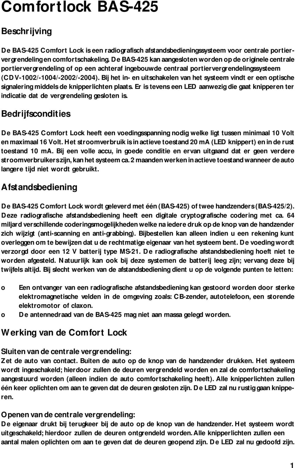 Bij het in- en uitschakelen van het systeem vindt er een ptische signalering middels de knipperlichten plaats.