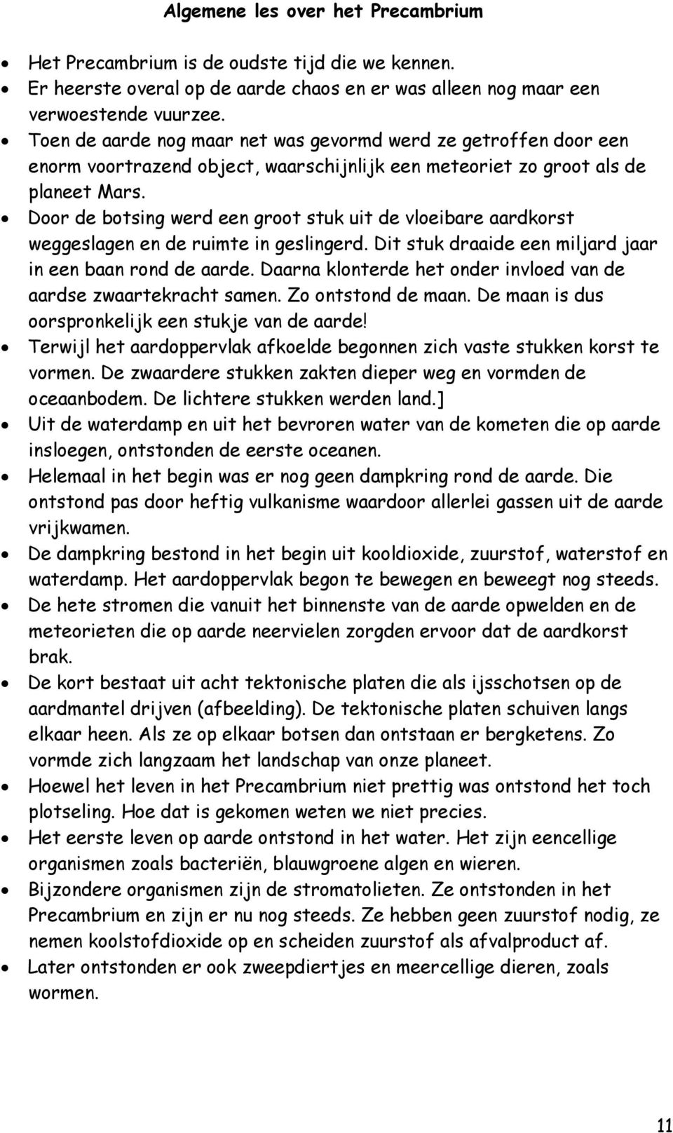 Door de botsing werd een groot stuk uit de vloeibare aardkorst weggeslagen en de ruimte in geslingerd. Dit stuk draaide een miljard jaar in een baan rond de aarde.