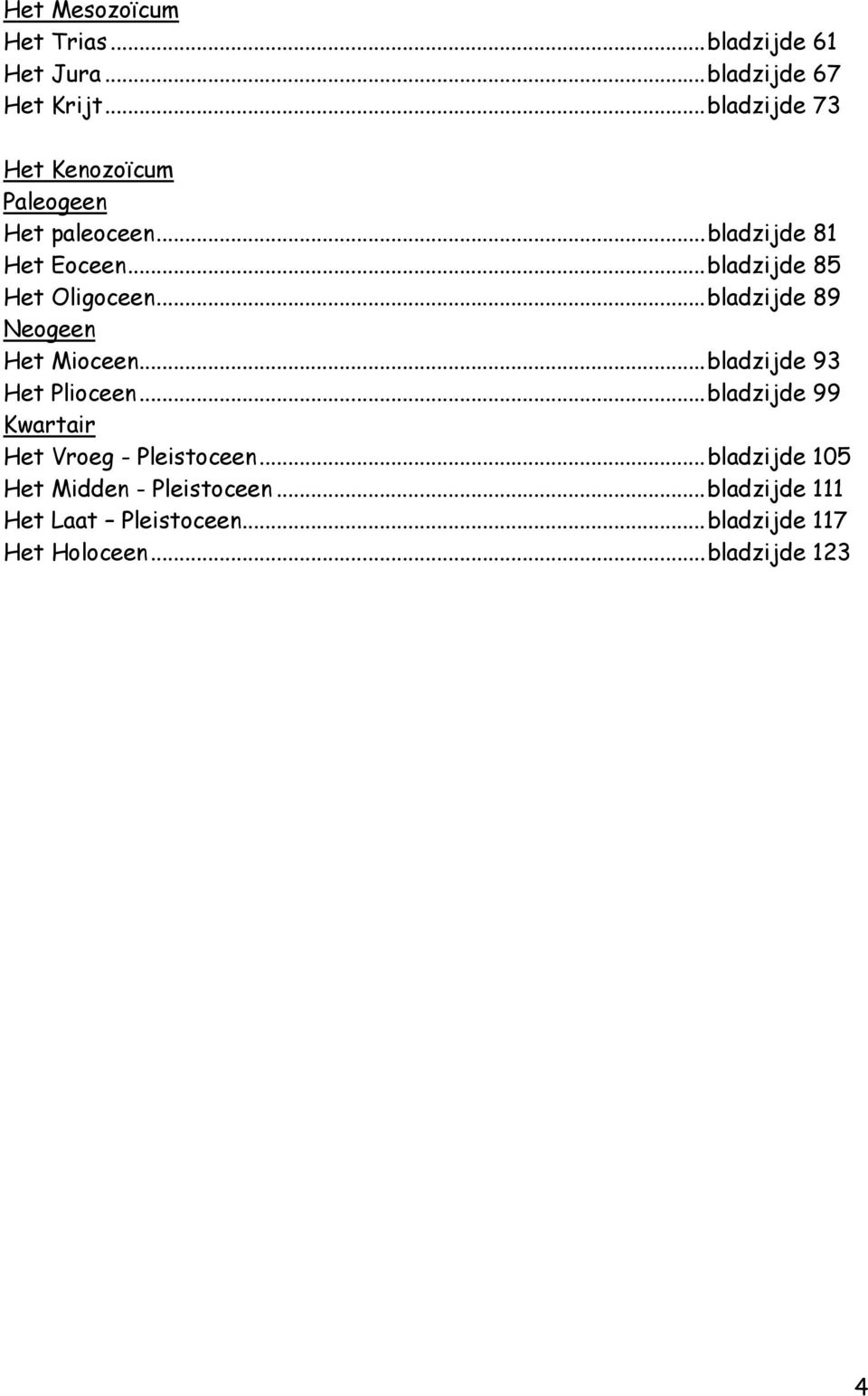 .. bladzijde 85 Het Oligoceen... bladzijde 89 Neogeen Het Mioceen... bladzijde 93 Het Plioceen.