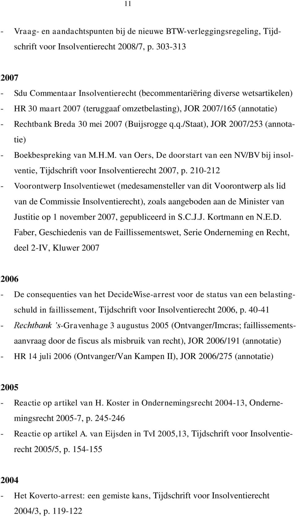 (Buijsrogge q.q./staat), JOR 2007/253 (annotatie) - Boekbespreking van M.H.M. van Oers, De doorstart van een NV/BV bij insolventie, Tijdschrift voor Insolventierecht 2007, p.