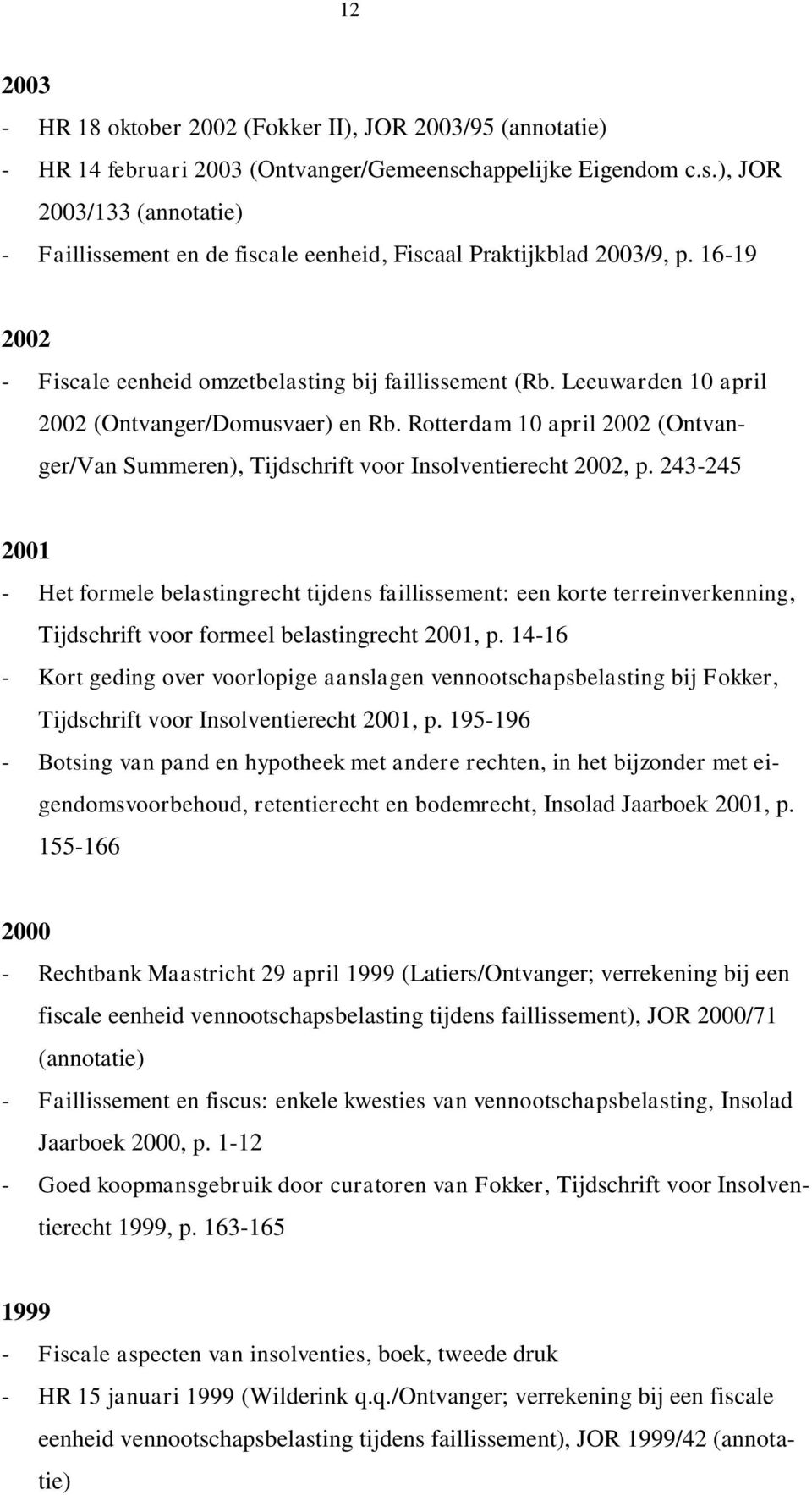 Leeuwarden 10 april 2002 (Ontvanger/Domusvaer) en Rb. Rotterdam 10 april 2002 (Ontvanger/Van Summeren), Tijdschrift voor Insolventierecht 2002, p.