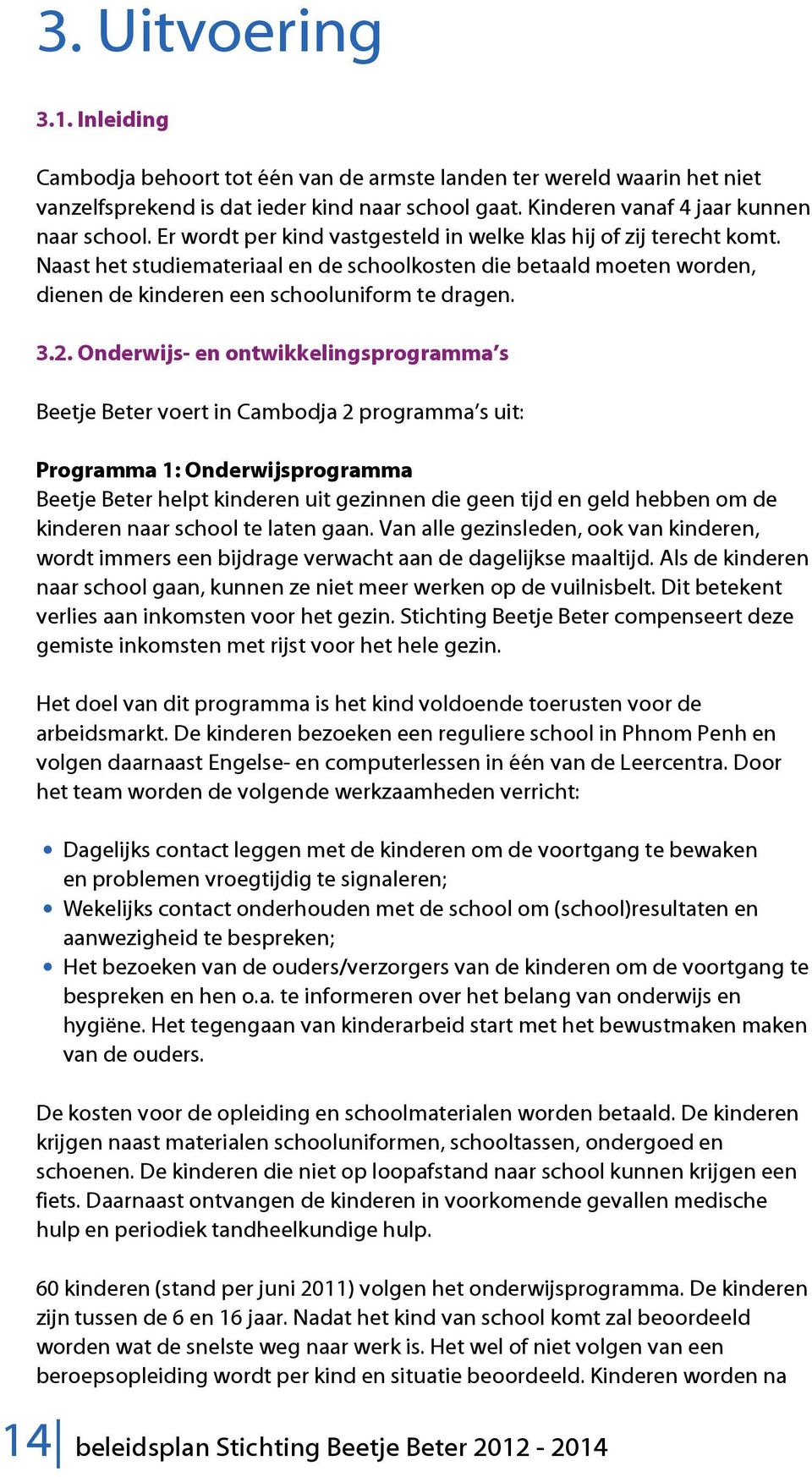 Onderwijs- en ontwikkelingsprogramma s Beetje Beter voert in Cambodja 2 programma s uit: Programma 1: Onderwijsprogramma Beetje Beter helpt kinderen uit gezinnen die geen tijd en geld hebben om de