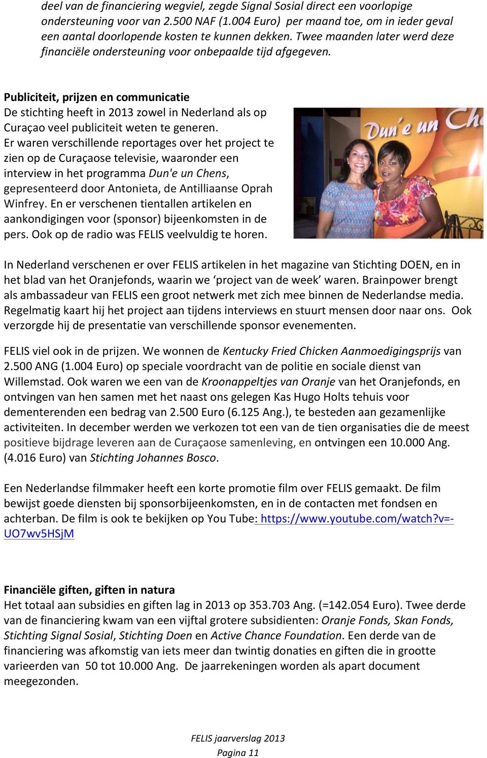 Publiciteit, prijzen en communicatie De stichting heeft in 2013 zowel in Nederland als op Curaçao veel publiciteit weten te generen.