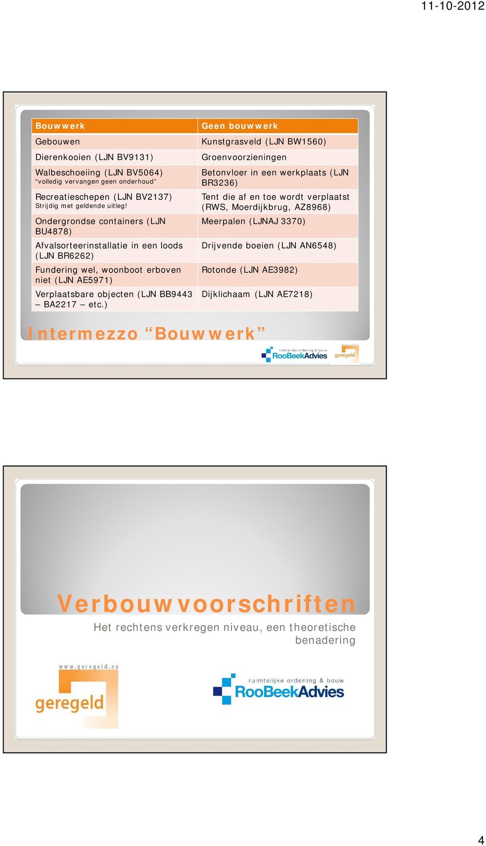 etc.) Geen bouwwerk Kunstgrasveld (LJN BW1560) Groenvoorzieningen Betonvloer in een werkplaats (LJN BR3236) Tent die af en toe wordt verplaatst (RWS, Moerdijkbrug, AZ8968)