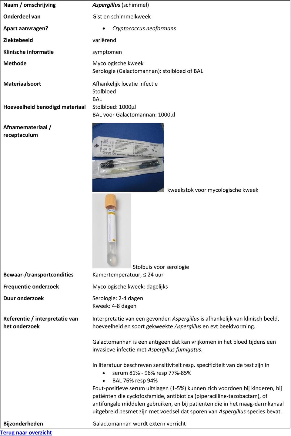 Kweek: 4-8 dagen Interpretatie van een gevonden Aspergillus is afhankelijk van klinisch beeld, hoeveelheid en soort gekweekte Aspergillus en evt beeldvorming.