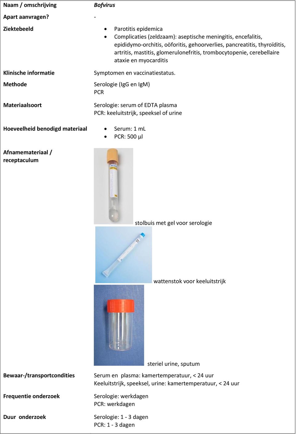 Serologie (IgG en IgM) PCR Serologie: serum of EDTA plasma PCR: keeluitstrijk, speeksel of urine Serum: 1 ml PCR: 500 μl stolbuis met gel voor serologie wattenstok
