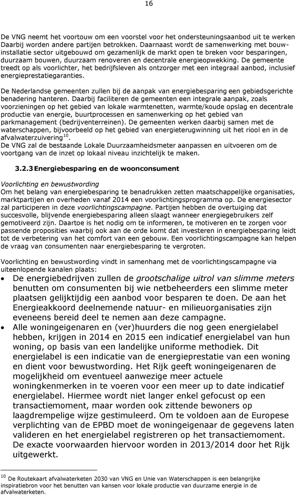 De gemeente treedt op als voorlichter, het bedrijfsleven als ontzorger met een integraal aanbod, inclusief energieprestatiegaranties.