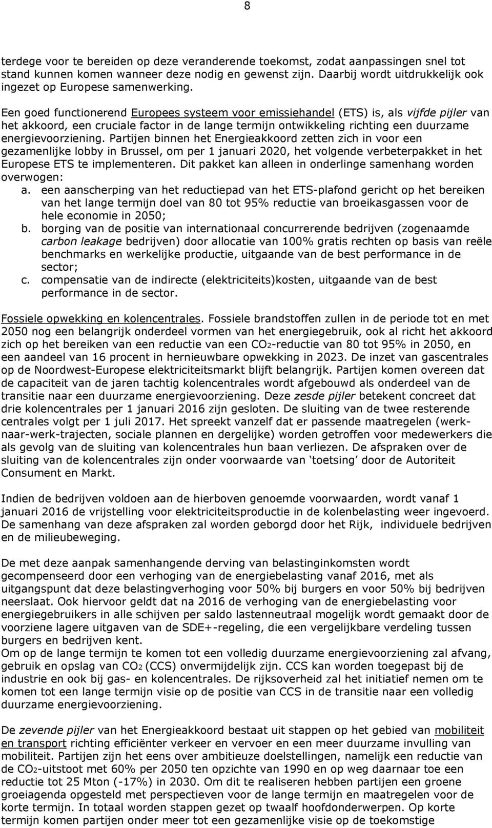 Een goed functionerend Europees systeem voor emissiehandel (ETS) is, als vijfde pijler van het akkoord, een cruciale factor in de lange termijn ontwikkeling richting een duurzame energievoorziening.