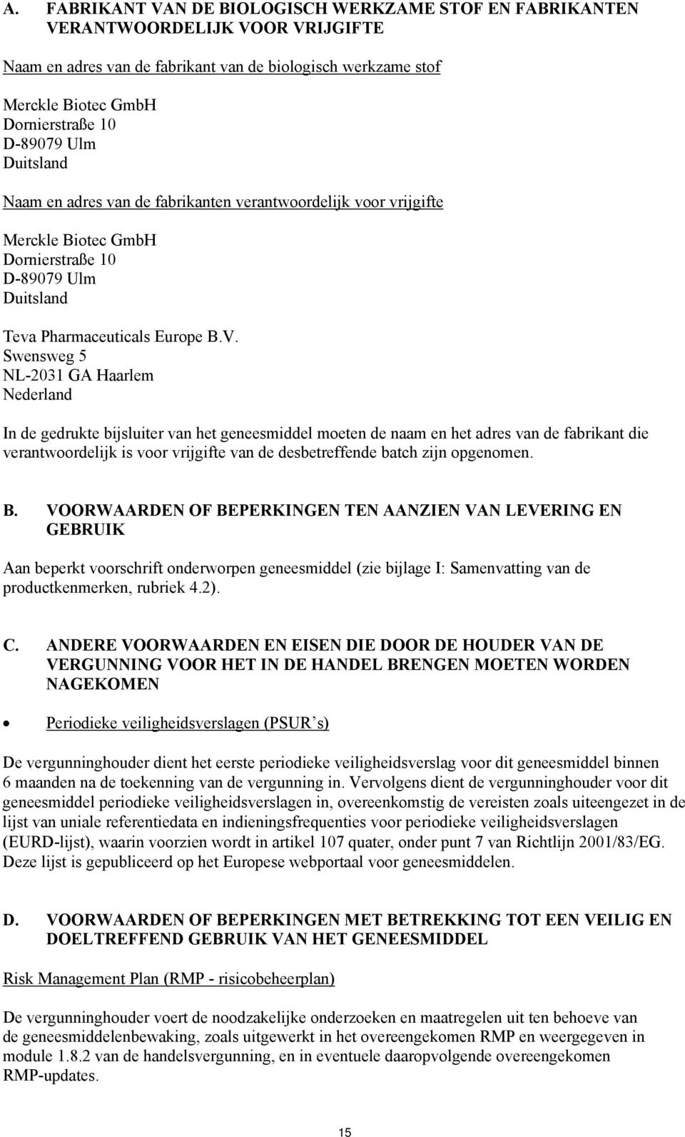 Swensweg 5 NL-2031 GA Haarlem Nederland In de gedrukte bijsluiter van het geneesmiddel moeten de naam en het adres van de fabrikant die verantwoordelijk is voor vrijgifte van de desbetreffende batch