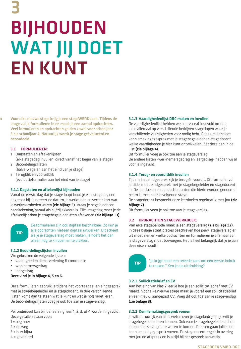 als schooljaar 4. Natuurlijk wordt je stage geëvalueerd en beoordeeld. 3.