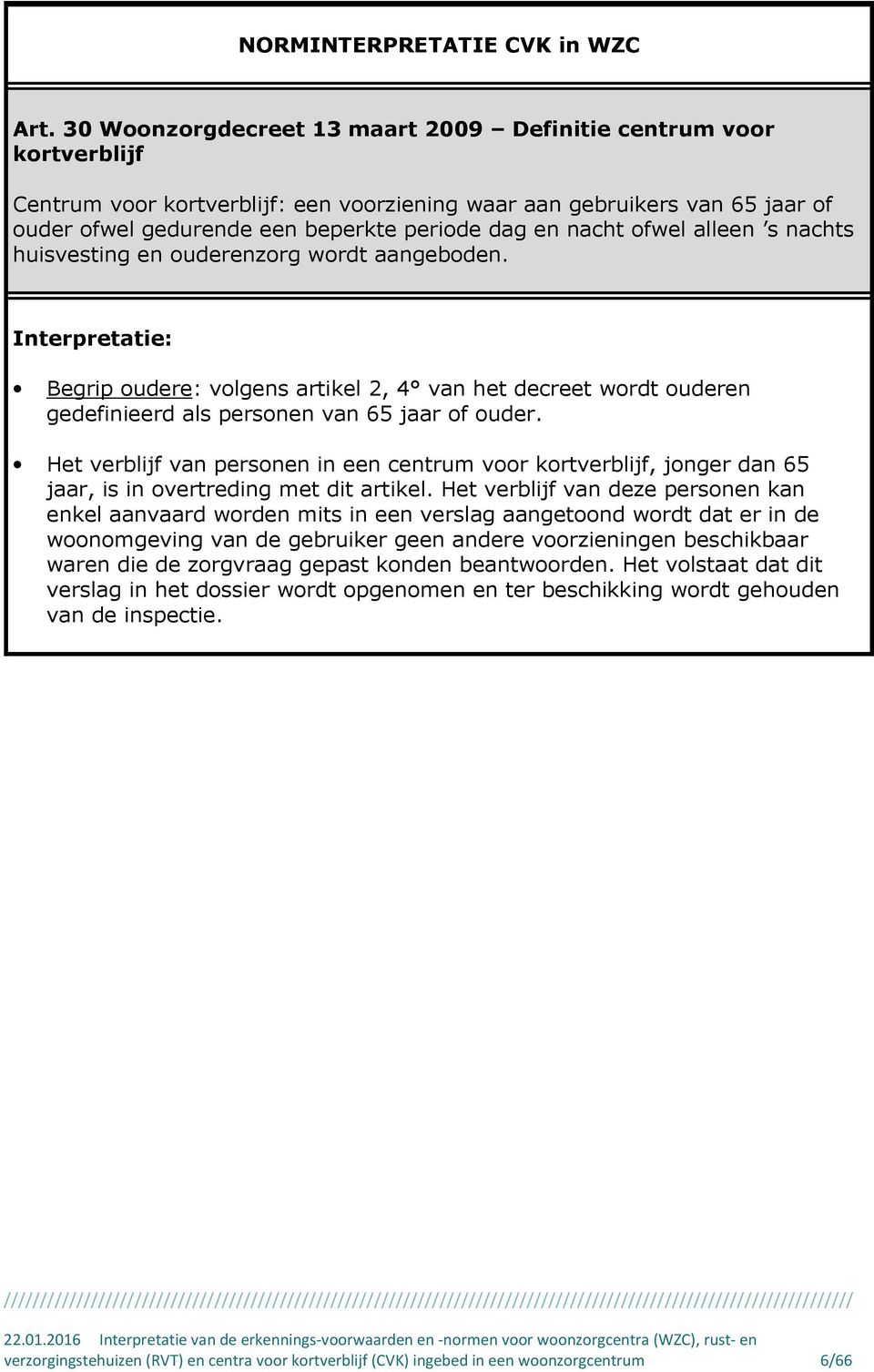 nacht ofwel alleen s nachts huisvesting en ouderenzorg wordt aangeboden. Begrip oudere: volgens artikel 2, 4 van het decreet wordt ouderen gedefinieerd als personen van 65 jaar of ouder.