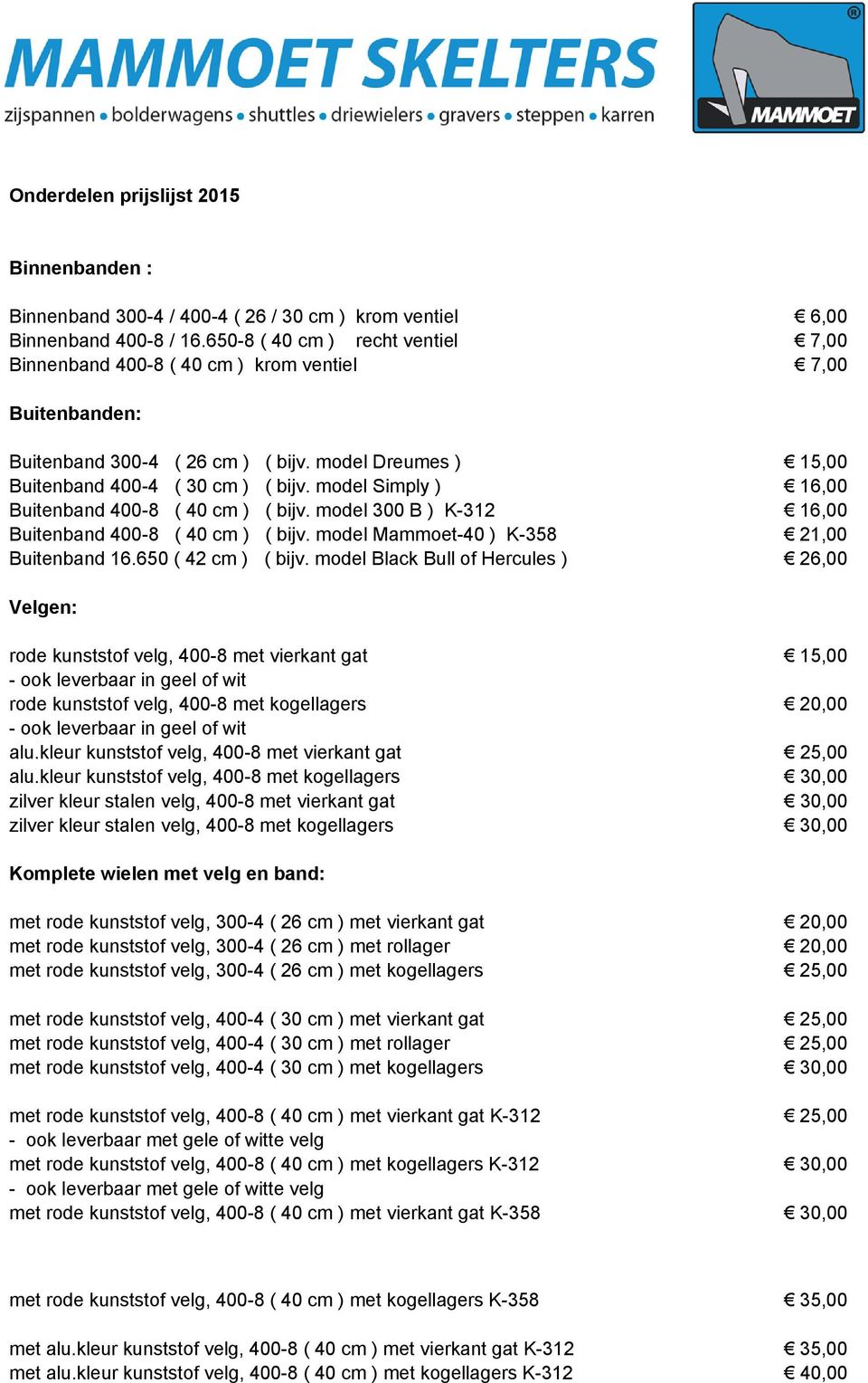 model Simply ) 16,00 Buitenband 400-8 ( 40 cm ) ( bijv. model 300 B ) K-312 16,00 Buitenband 400-8 ( 40 cm ) ( bijv. model Mammoet-40 ) K-358 21,00 Buitenband 16.650 ( 42 cm ) ( bijv.