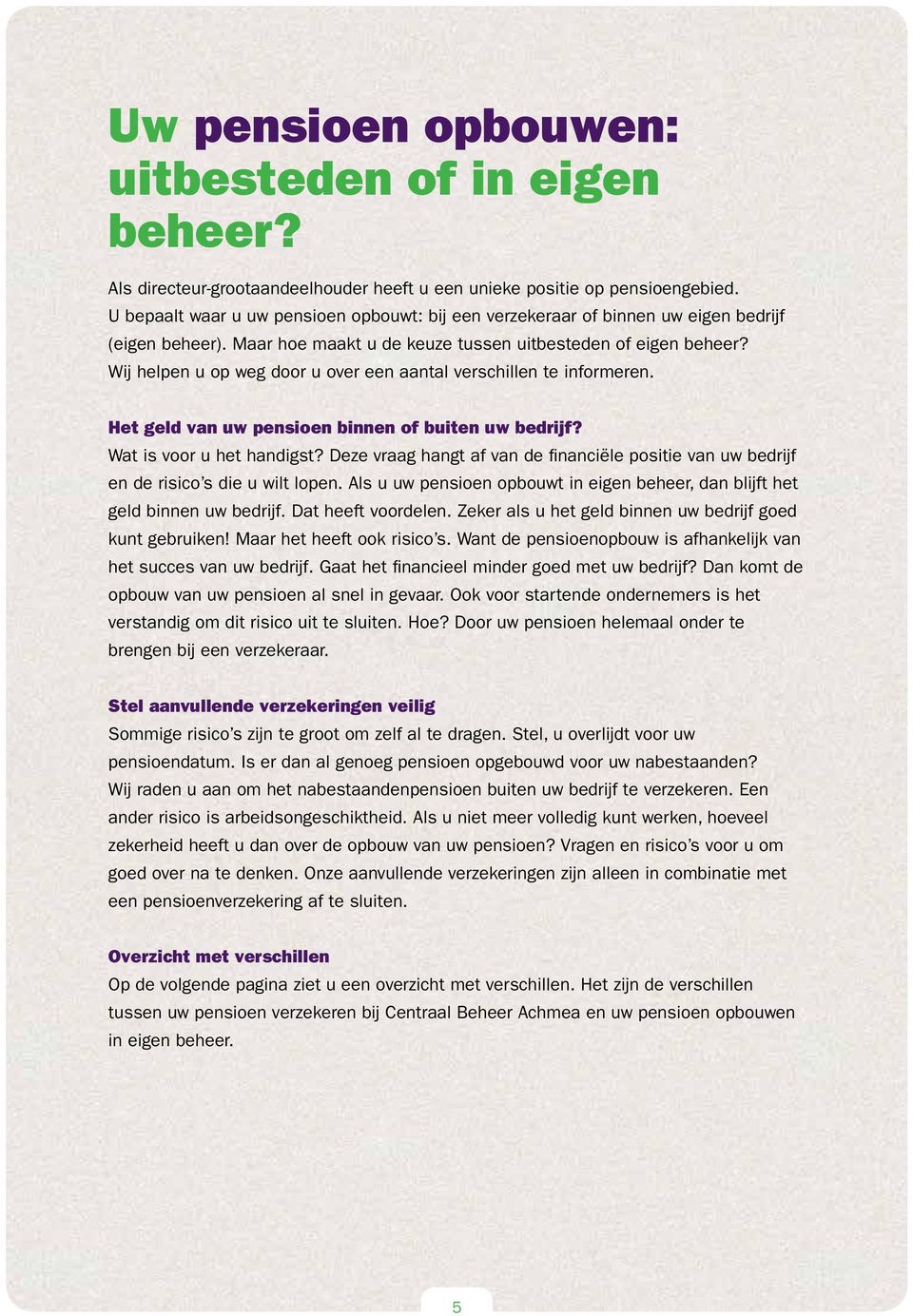 Wij helpen u op weg door u over een aantal verschillen te informeren. Het geld van uw pensioen binnen of buiten uw bedrijf? Wat is voor u het handigst?