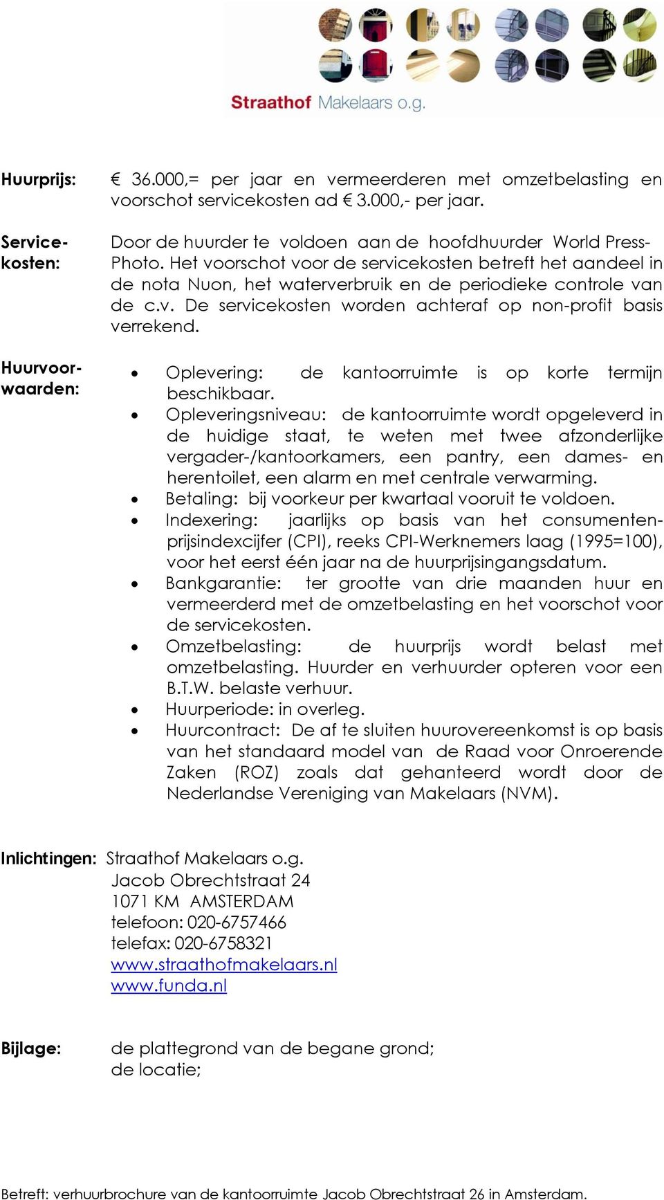 Oplevering: de kantoorruimte is op korte termijn beschikbaar.