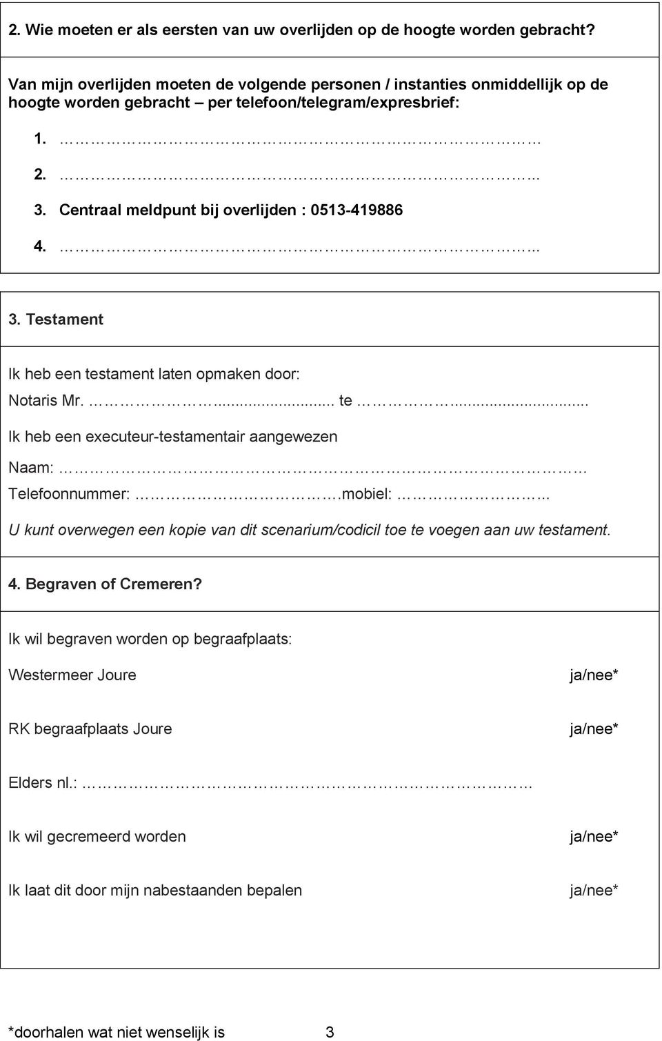 Centraal meldpunt bij overlijden : 0513-419886 4.... 3. Testament Ik heb een testament laten opmaken door: Notaris Mr.... te... Ik heb een executeur-testamentair aangewezen Naam: Telefoonnummer:.