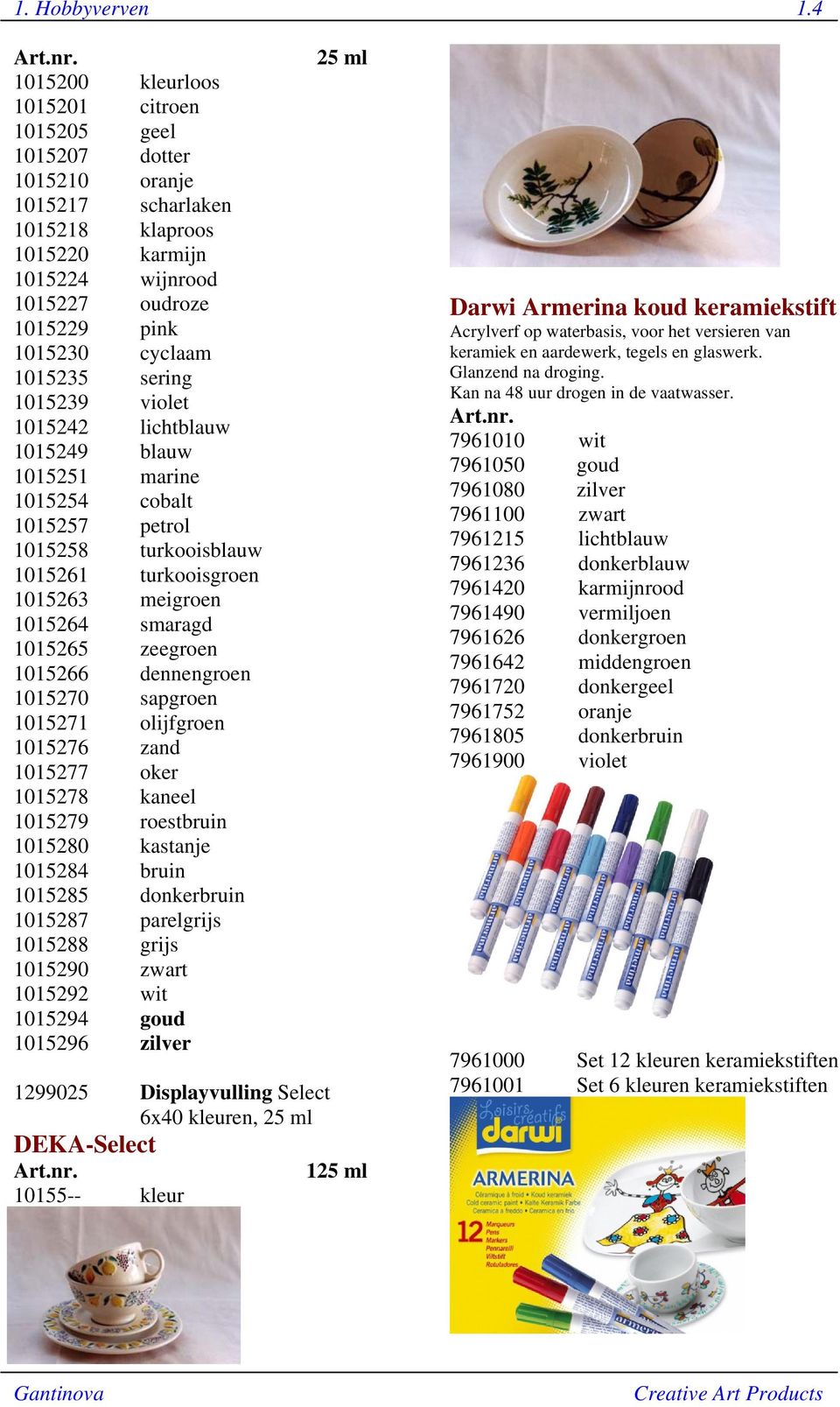 1015235 sering 1015239 violet 1015242 lichtblauw 1015249 blauw 1015251 marine 1015254 cobalt 1015257 petrol 1015258 turkooisblauw 1015261 turkooisgroen 1015263 meigroen 1015264 smaragd 1015265