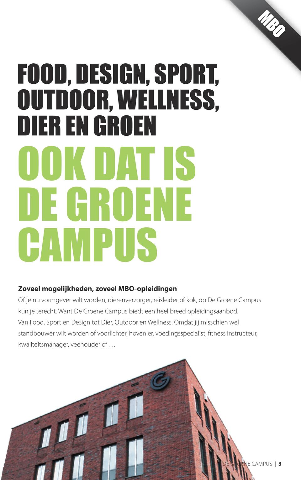 Want De Groene Campus biedt een heel breed opleidingsaanbod. Van Food, Sport en Design tot Dier, Outdoor en Wellness.