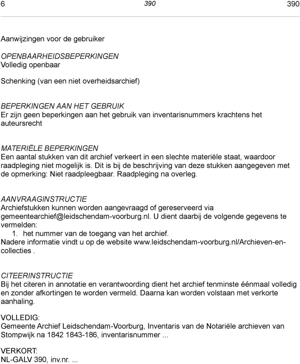 dit archief verkeert in een slechte materiële staat, waardoor raadpleging niet mogelijk is. Dit is bij de beschrijving van deze stukken aangegeven met de opmerking: Niet raadpleegbaar.