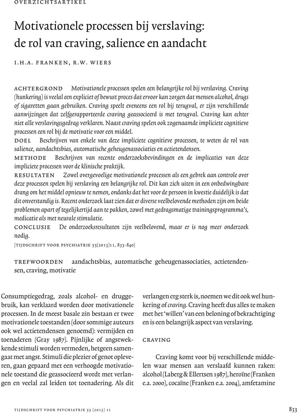 Craving (hunkering) is veelal een expliciet of bewust proces dat ervoor kan zorgen dat mensen alcohol, drugs of sigaretten gaan gebruiken.