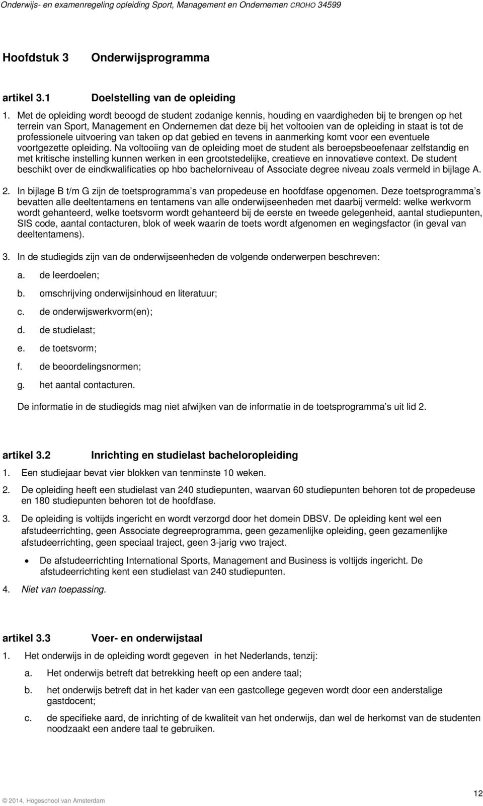 staat is tot de professionele uitvoering van taken op dat gebied en tevens in aanmerking komt voor een eventuele voortgezette opleiding.