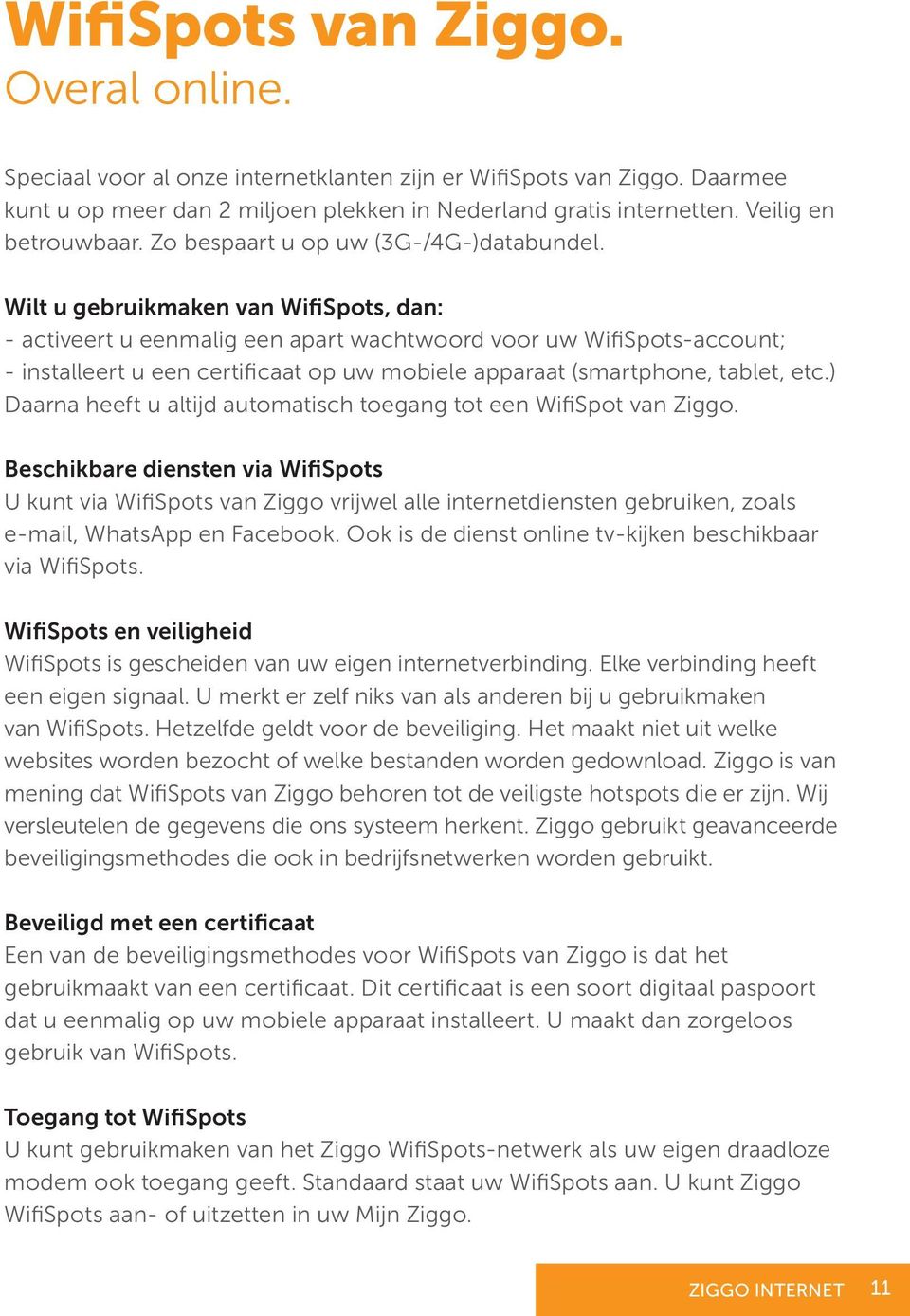 Wilt u gebruikmaken van WifiSpots, dan: - activeert u eenmalig een apart wachtwoord voor uw WifiSpots-account; - installeert u een certificaat op uw mobiele apparaat (smartphone, tablet, etc.