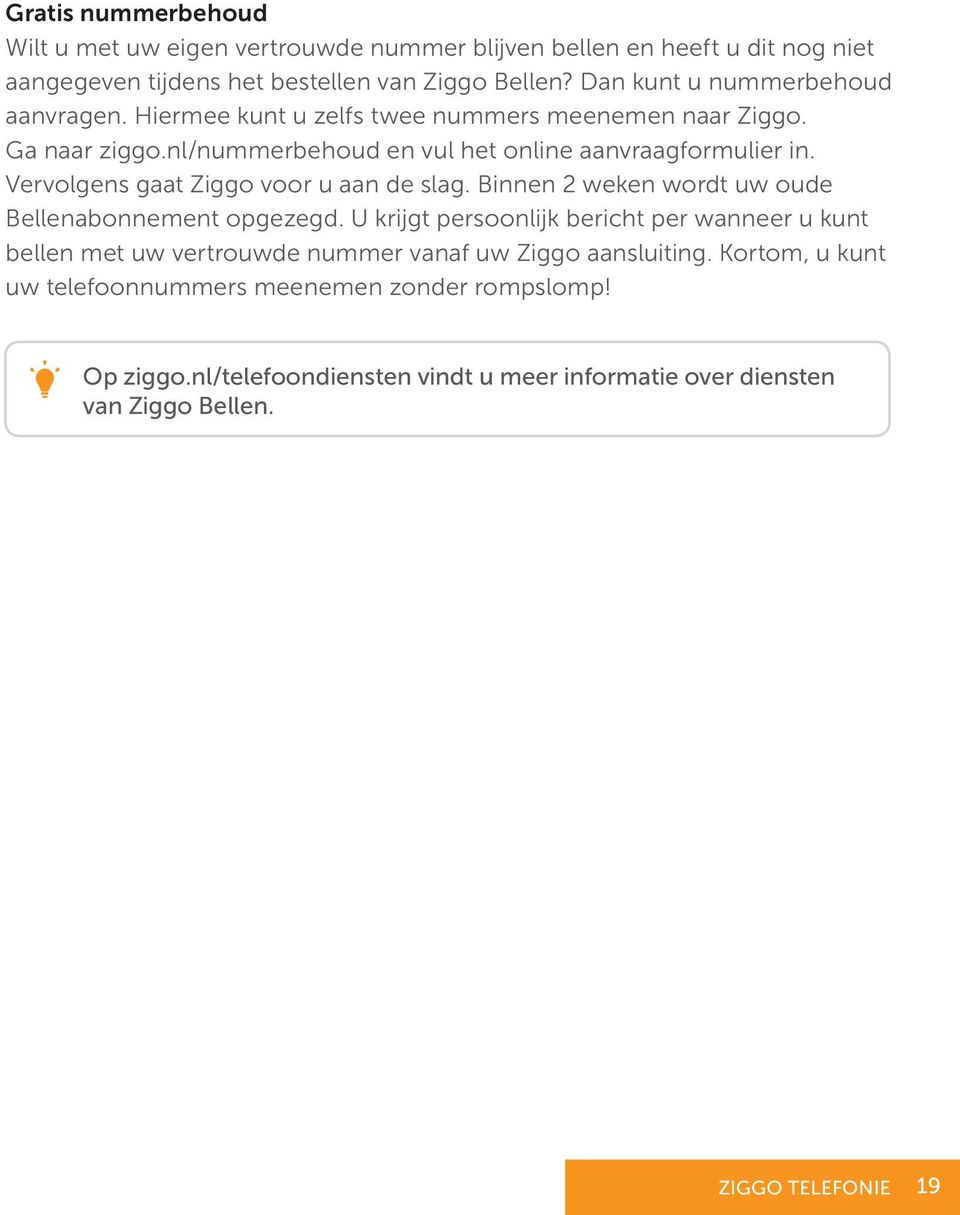 Vervolgens gaat Ziggo voor u aan de slag. Binnen 2 weken wordt uw oude Bellenabonnement opgezegd.