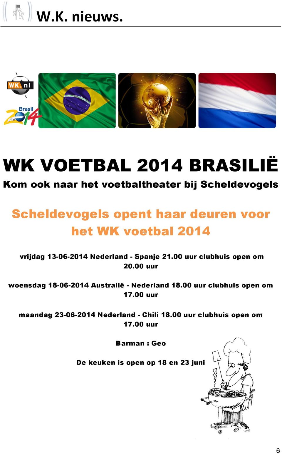 deuren voor het WK voetbal 2014 vrijdag 13-06-2014 Nederland - Spanje 21.00 uur clubhuis open om 20.
