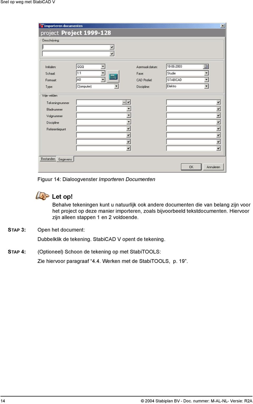 bijvoorbeeld tekstdocumenten. Hiervoor zijn alleen stappen 1 en 2 voldoende. STAP 3: Open het document: Dubbelklik de tekening.