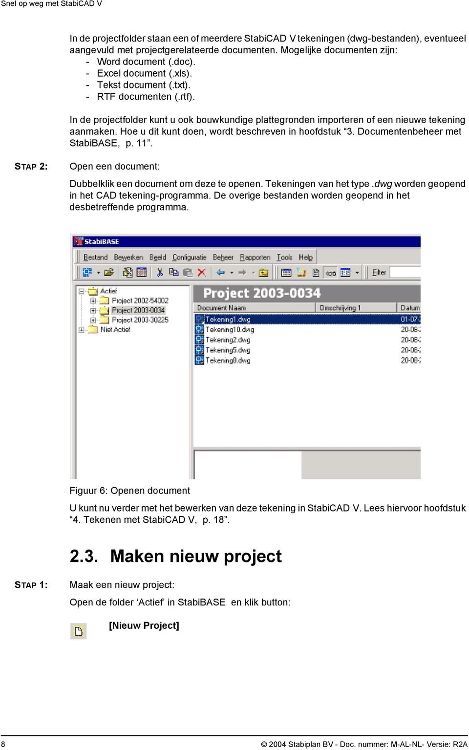 Hoe u dit kunt doen, wordt beschreven in hoofdstuk 3. Documentenbeheer met StabiBASE, p. 11. STAP 2: Open een document: Dubbelklik een document om deze te openen. Tekeningen van het type.