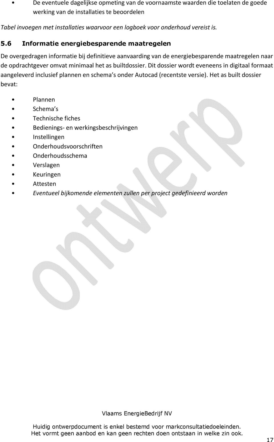 6 Informatie energiebesparende maatregelen De overgedragen informatie bij definitieve aanvaarding van de energiebesparende maatregelen naar de opdrachtgever omvat minimaal het as builtdossier.