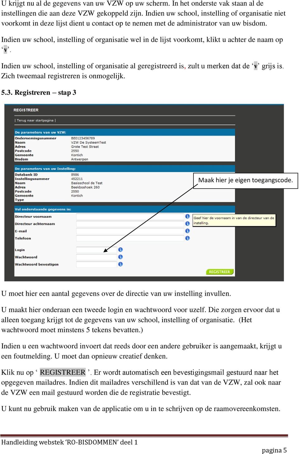 Indien uw school, instelling of organisatie wel in de lijst voorkomt, klikt u achter de naam op v. Indien uw school, instelling of organisatie al geregistreerd is, zult u merken dat de v grijs is.