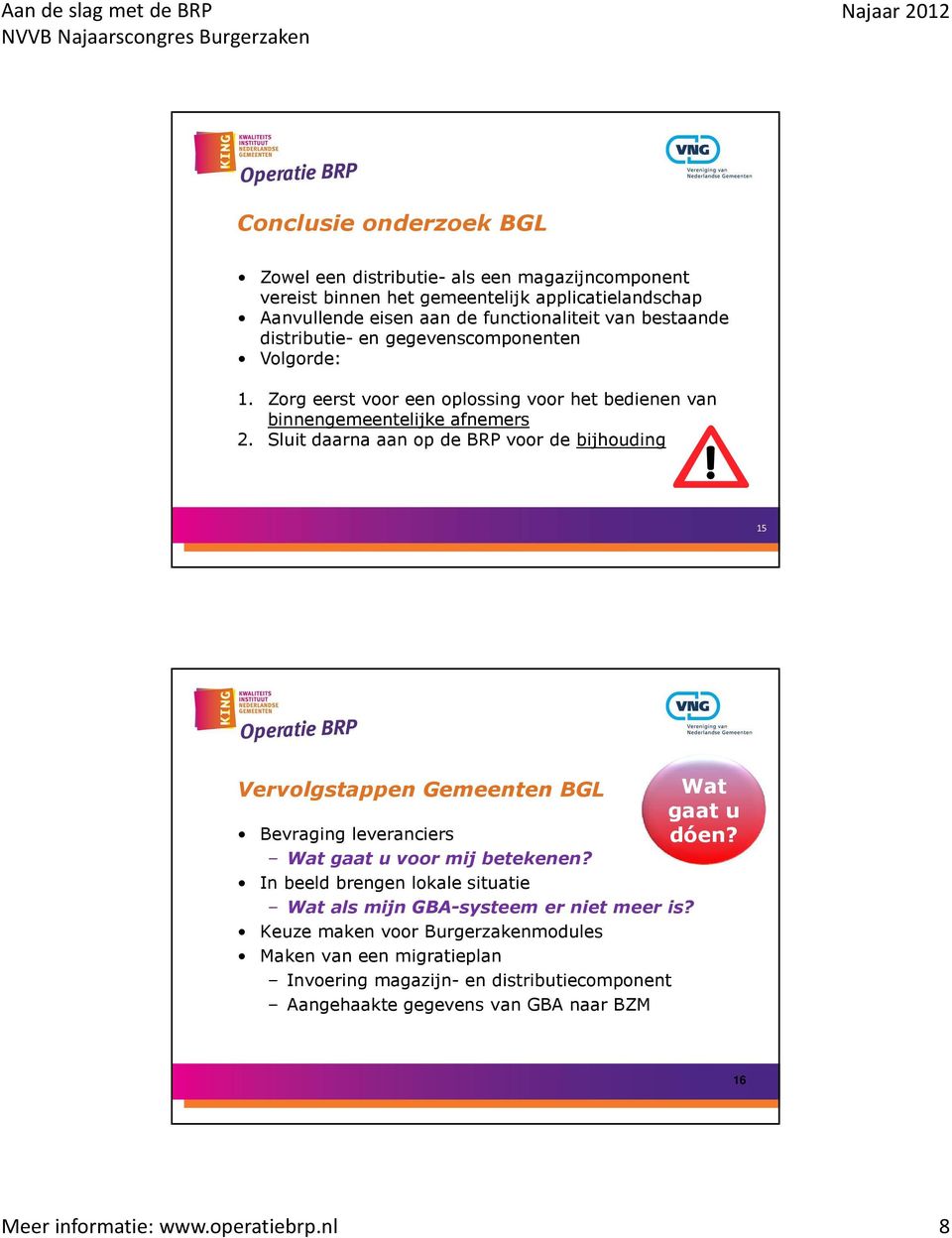 Sluit daarna aan op de BRP voor de bijhouding 15 Vervolgstappen Gemeenten BGL Bevraging leveranciers Wat gaat u voor mij betekenen?