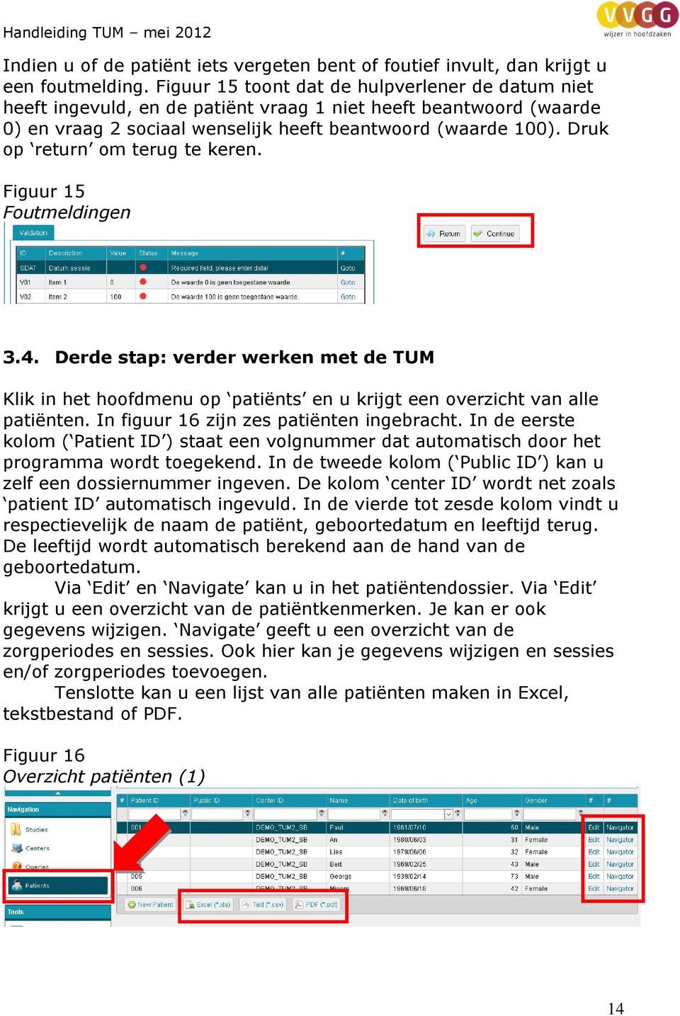 Druk op return om terug te keren. Figuur 15 Foutmeldingen 3.4. Derde stap: verder werken met de TUM Klik in het hoofdmenu op patiënts en u krijgt een overzicht van alle patiënten.