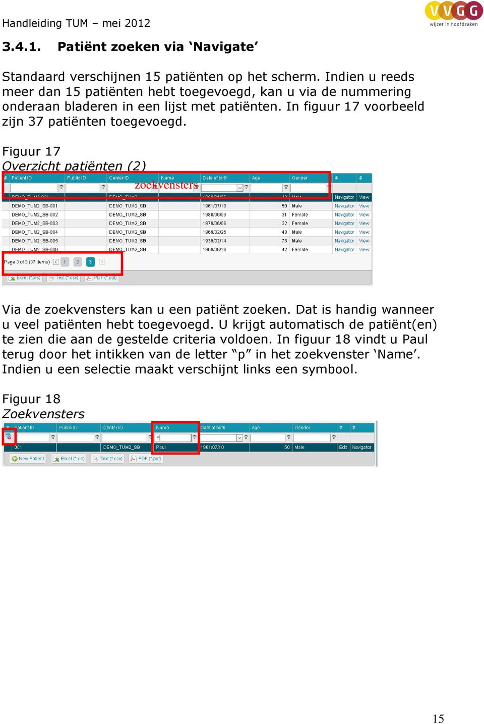 In figuur 17 voorbeeld zijn 37 patiënten toegevoegd. Figuur 17 Overzicht patiënten (2) zoekvensters Via de zoekvensters kan u een patiënt zoeken.