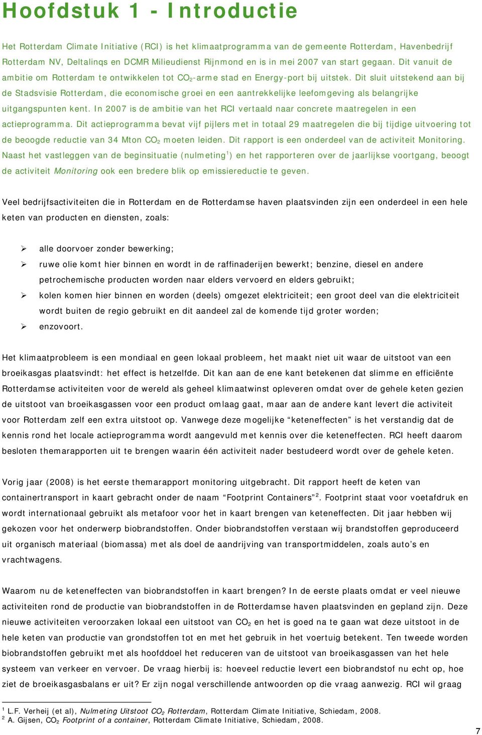 Dit sluit uitstekend aan bij de Stadsvisie Rotterdam, die economische groei en een aantrekkelijke leefomgeving als belangrijke uitgangspunten kent.