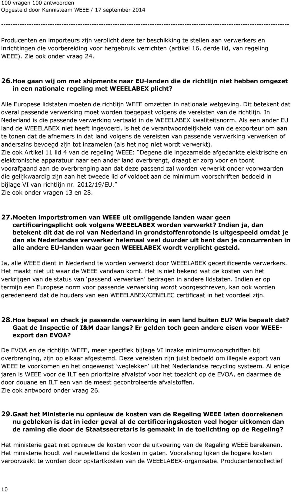 Alle Europese lidstaten moeten de richtlijn WEEE omzetten in nationale wetgeving. Dit betekent dat overal passende verwerking moet worden toegepast volgens de vereisten van de richtlijn.