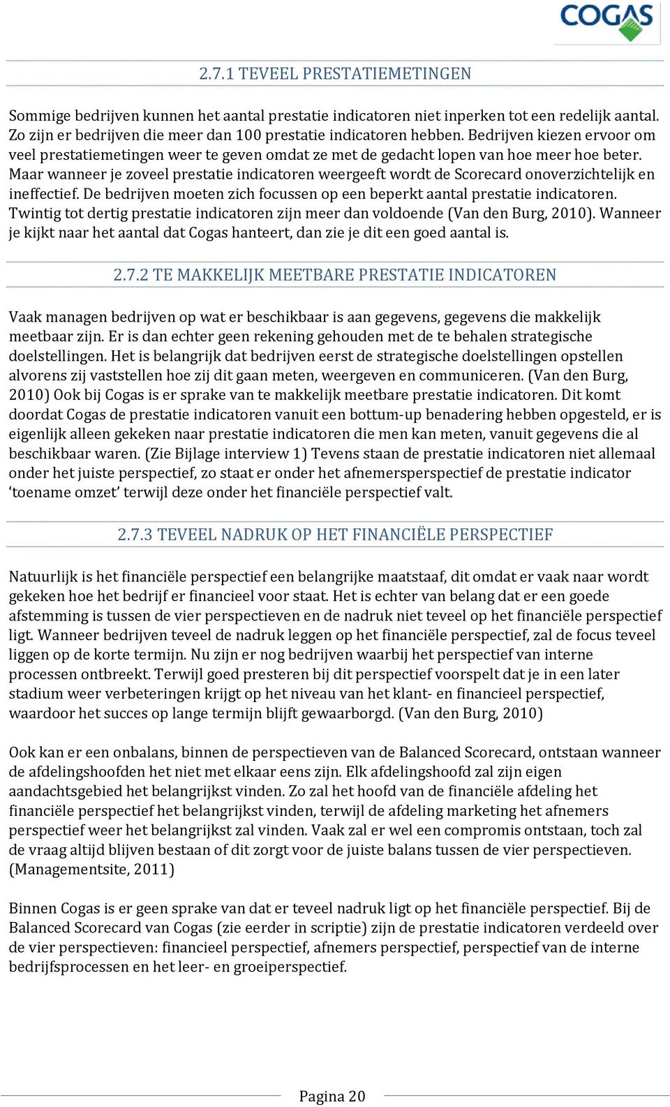 Maar wanneer je zoveel prestatie indicatoren weergeeft wordt de Scorecard onoverzichtelijk en ineffectief. De bedrijven moeten zich focussen op een beperkt aantal prestatie indicatoren.