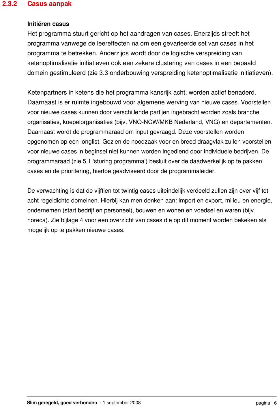 Anderzijds wordt door de logische verspreiding van ketenoptimalisatie initiatieven ook een zekere clustering van cases in een bepaald domein gestimuleerd (zie 3.