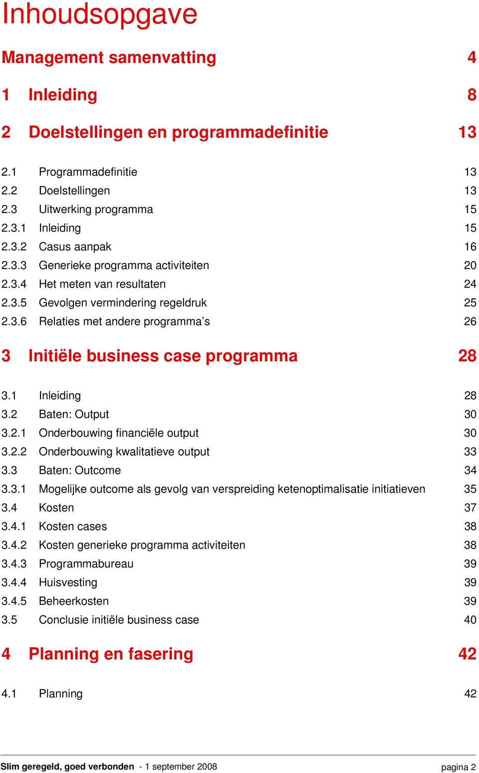 1 Inleiding 28 3.2 Baten: Output 30 3.2.1 Onderbouwing financiële output 30 3.2.2 Onderbouwing kwalitatieve output 33 3.3 Baten: Outcome 34 3.3.1 Mogelijke outcome als gevolg van verspreiding ketenoptimalisatie initiatieven 35 3.