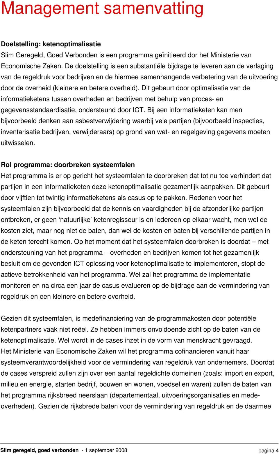 overheid). Dit gebeurt door optimalisatie van de informatieketens tussen overheden en bedrijven met behulp van proces- en gegevensstandaardisatie, ondersteund door ICT.