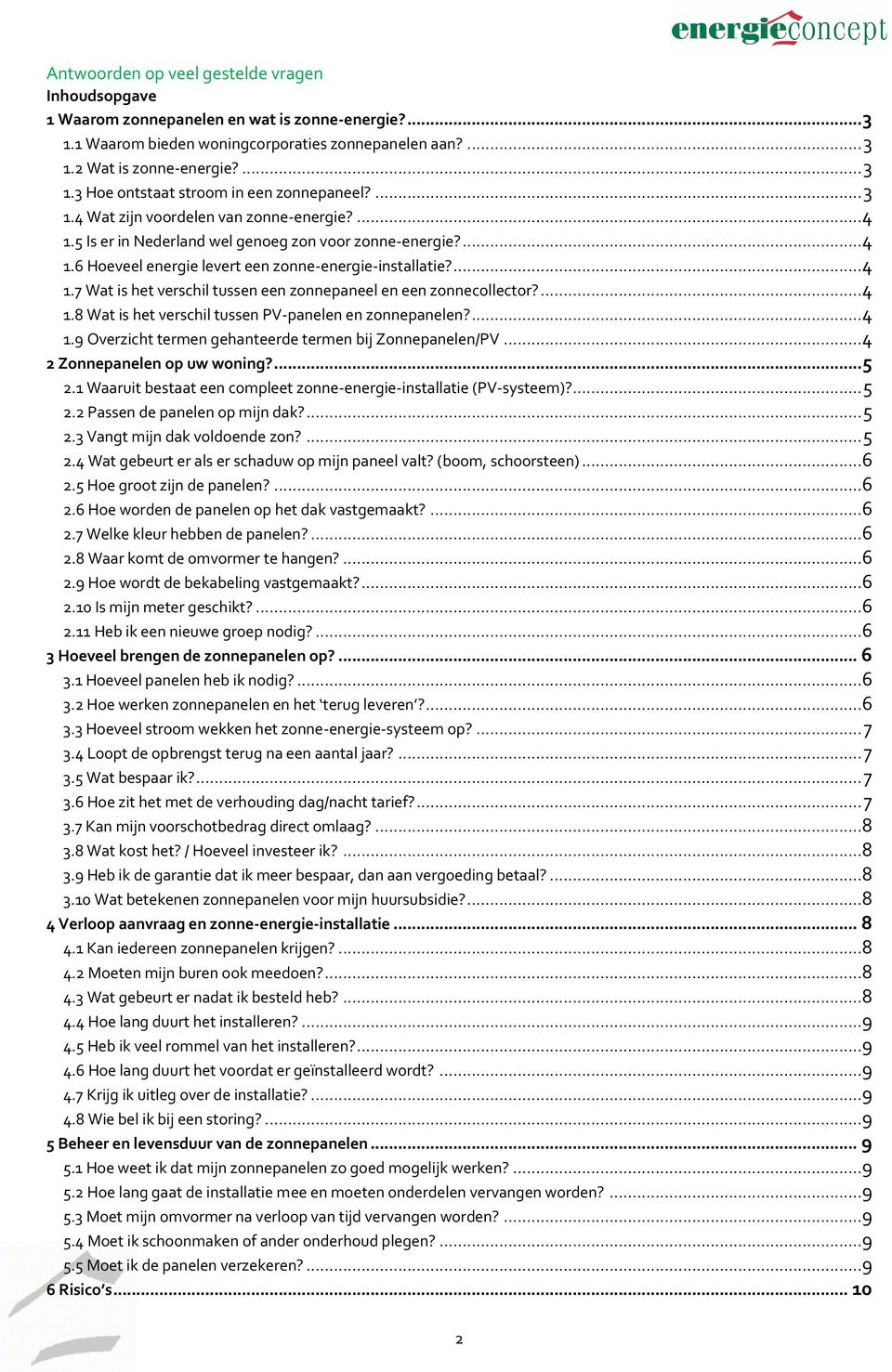 ...4 1.8 Wat is het verschil tussen PV-panelen en zonnepanelen?...4 1.9 Overzicht termen gehanteerde termen bij Zonnepanelen/PV...4 2 Zonnepanelen op uw woning?... 5 2.