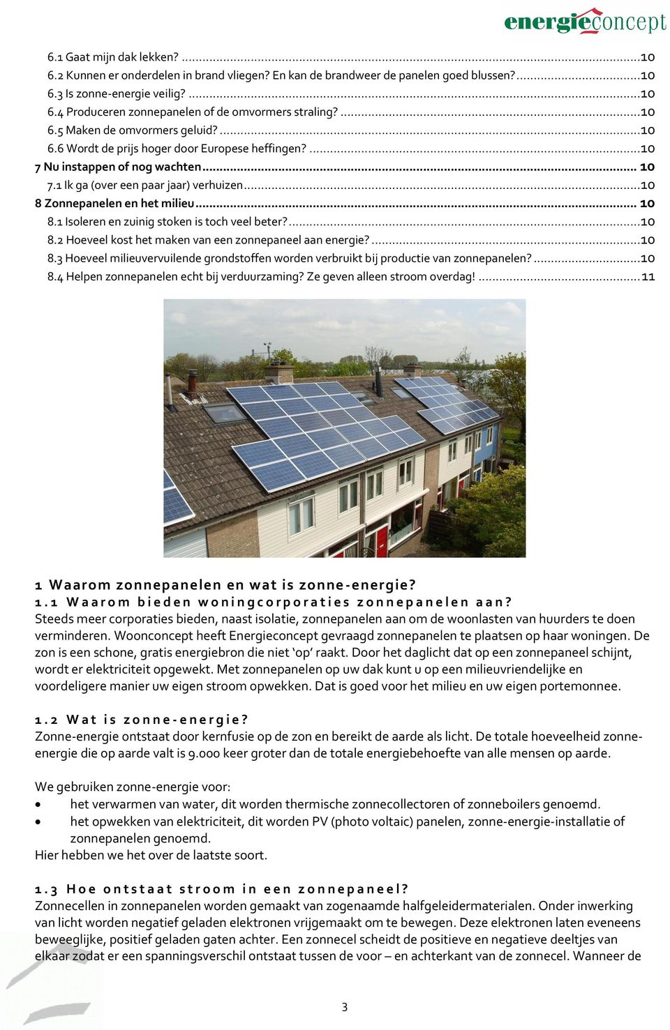 .. 10 8 Zonnepanelen en het milieu... 10 8.1 Isoleren en zuinig stoken is toch veel beter?... 10 8.2 Hoeveel kost het maken van een zonnepaneel aan energie?... 10 8.3 Hoeveel milieuvervuilende grondstoffen worden verbruikt bij productie van zonnepanelen?