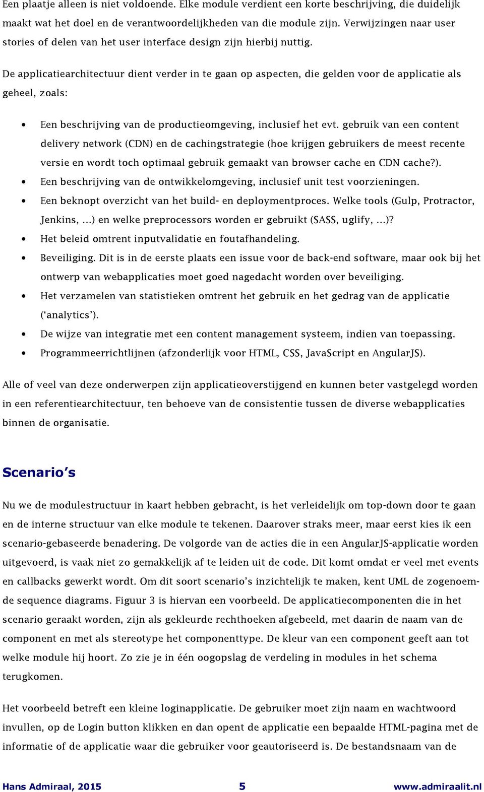 De applicatiearchitectuur dient verder in te gaan op aspecten, die gelden voor de applicatie als geheel, zoals: Een beschrijving van de productieomgeving, inclusief het evt.