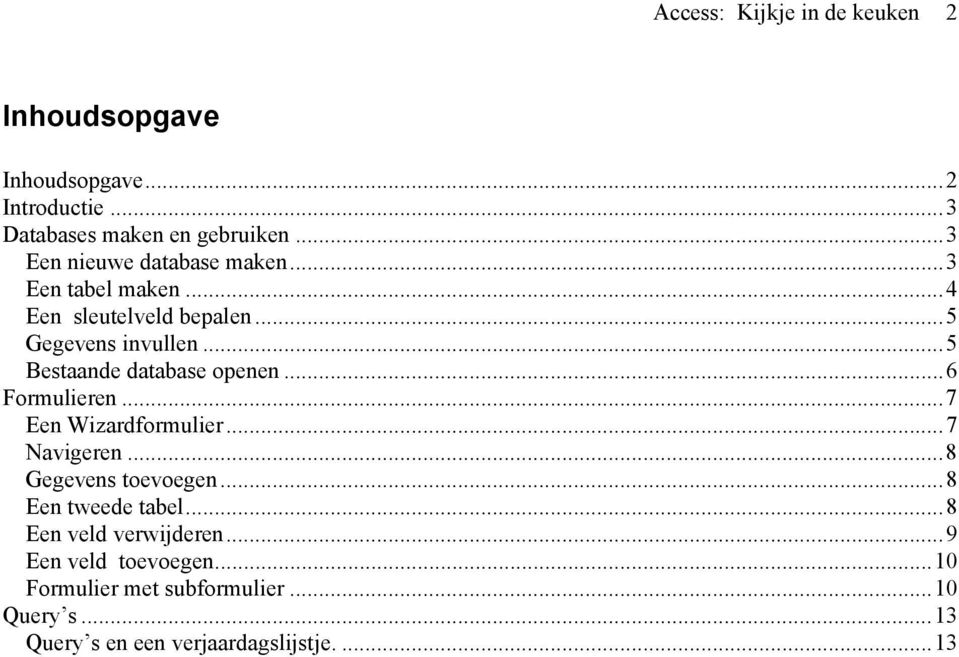 ..5 Bestaande database openen...6 Formulieren...7 Een Wizardformulier...7 Navigeren...8 Gegevens toevoegen.